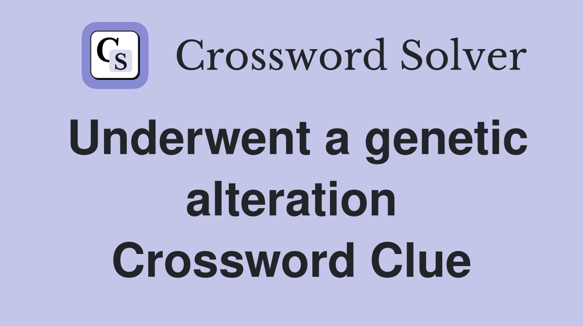 Underwent a genetic alteration Crossword Clue