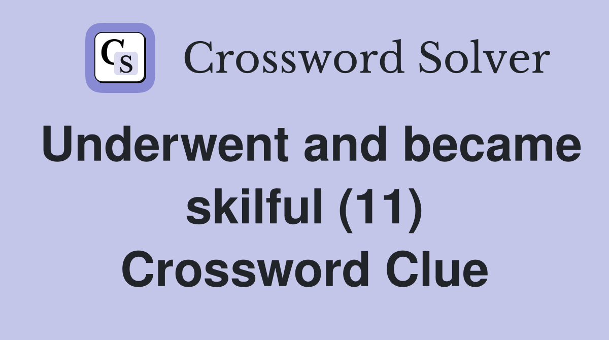 Underwent and became skilful (11) Crossword Clue