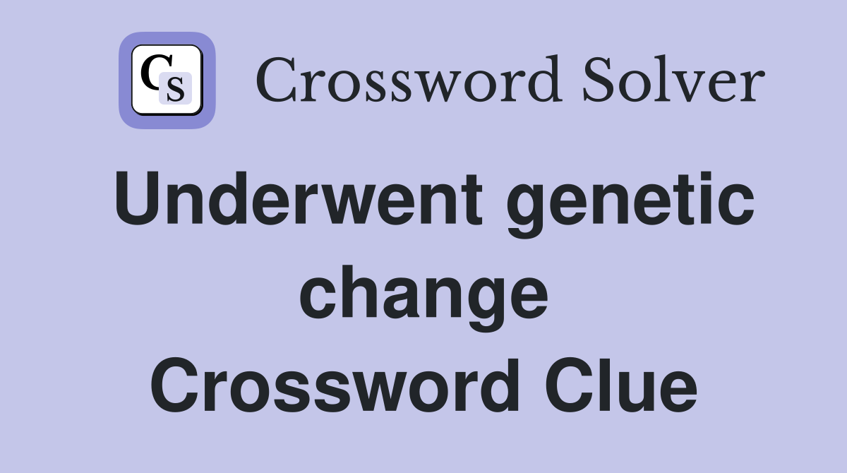 Underwent genetic change Crossword Clue Answers Crossword Solver