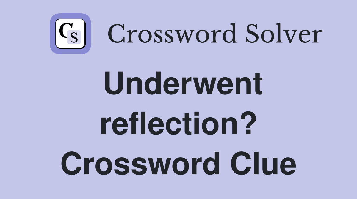 Underwent reflection? Crossword Clue