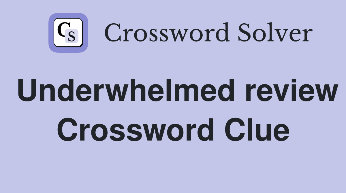 Underwhelmed review Crossword Clue