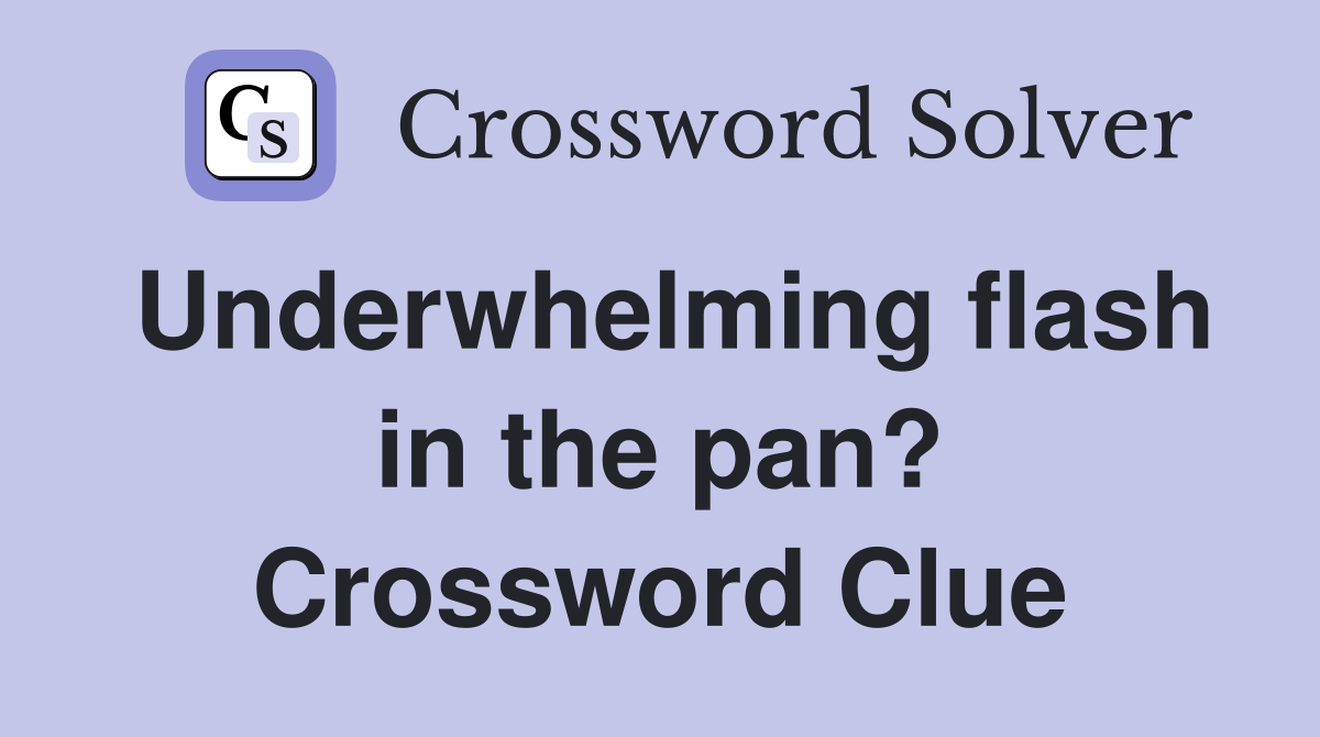 Underwhelming flash in the pan? Crossword Clue