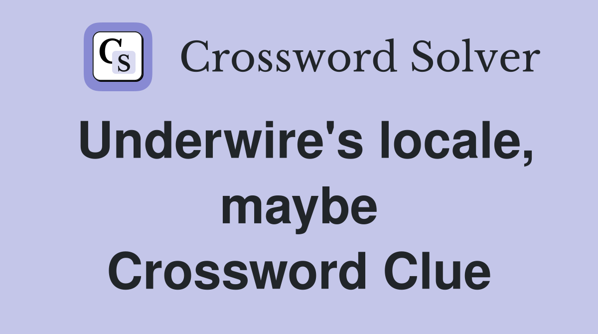 Underwire's locale, maybe Crossword Clue