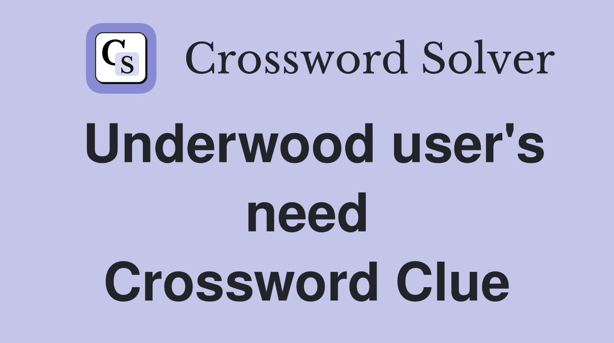 Underwood user's need Crossword Clue