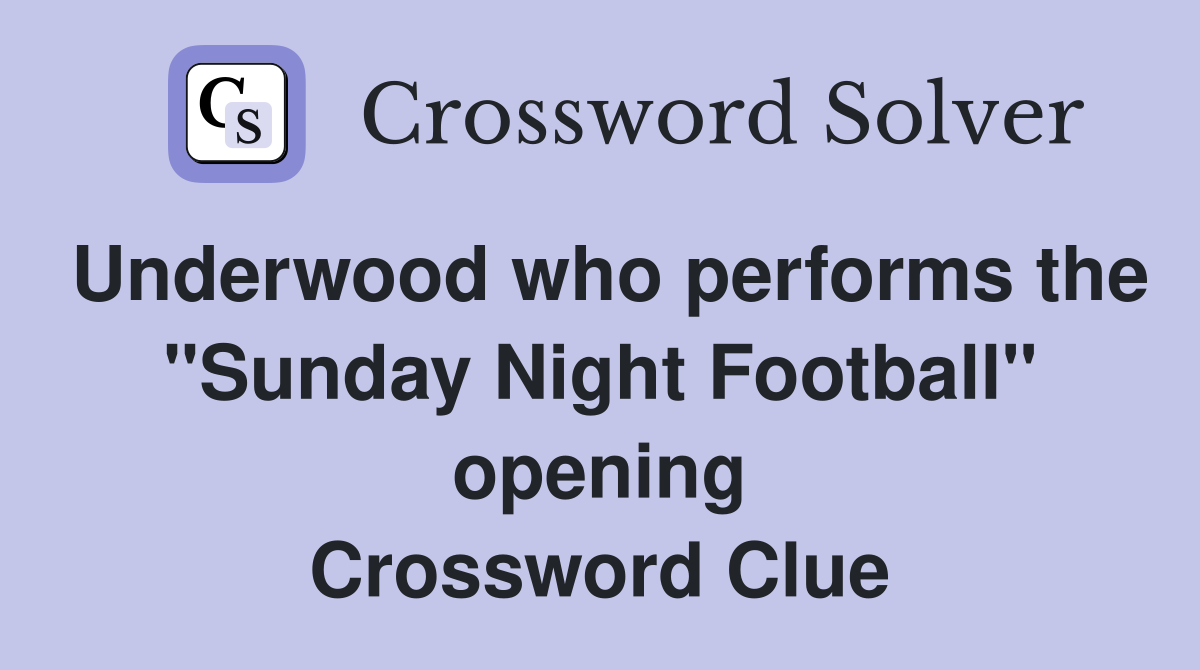 Underwood who performs the "Sunday Night Football" opening Crossword Clue