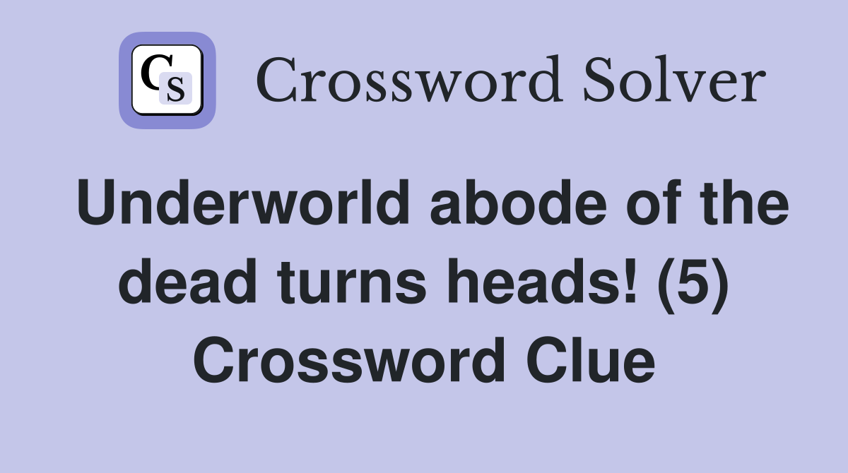 Underworld abode of the dead turns heads! (5) Crossword Clue