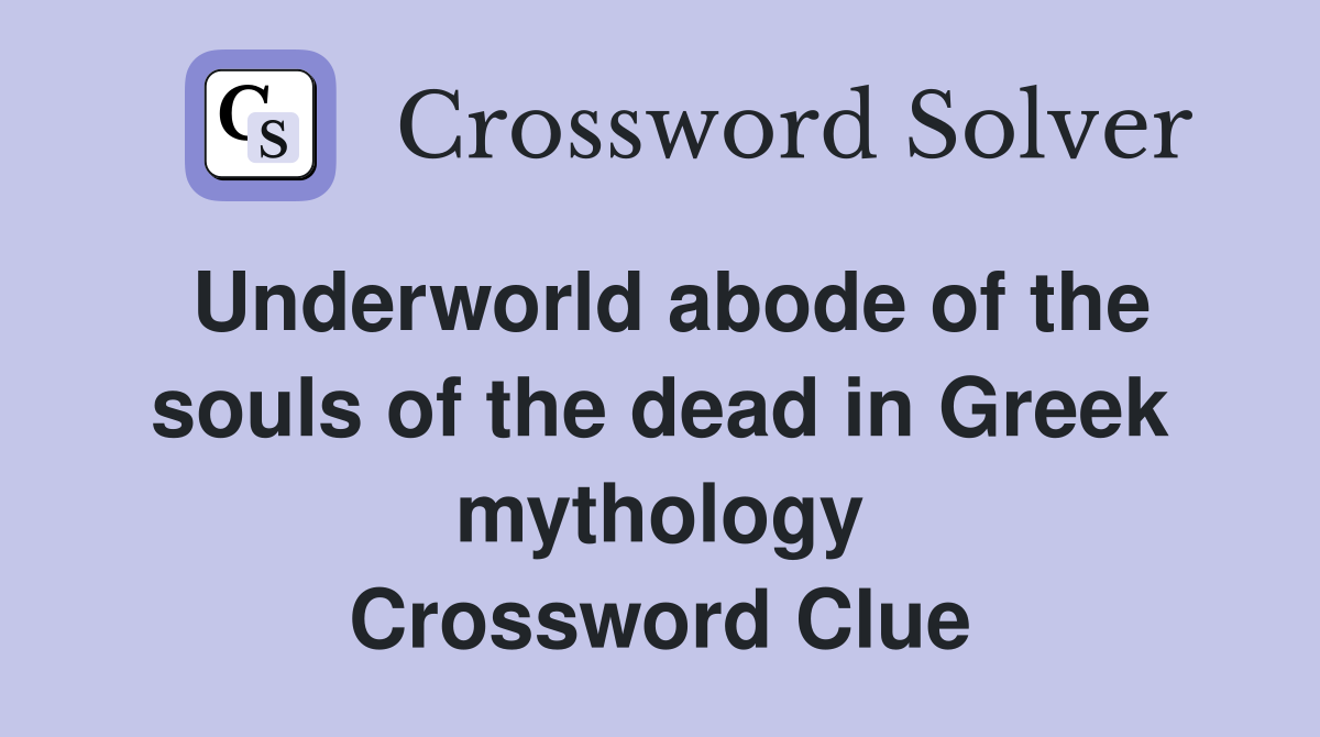 Underworld abode of the souls of the dead in Greek mythology Crossword Clue