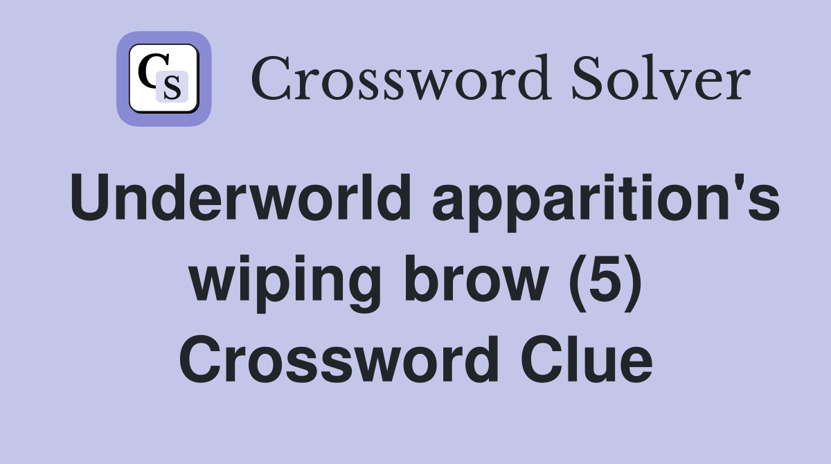 Underworld apparition's wiping brow (5) Crossword Clue