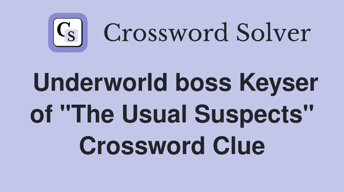 Underworld boss Keyser of "The Usual Suspects" Crossword Clue