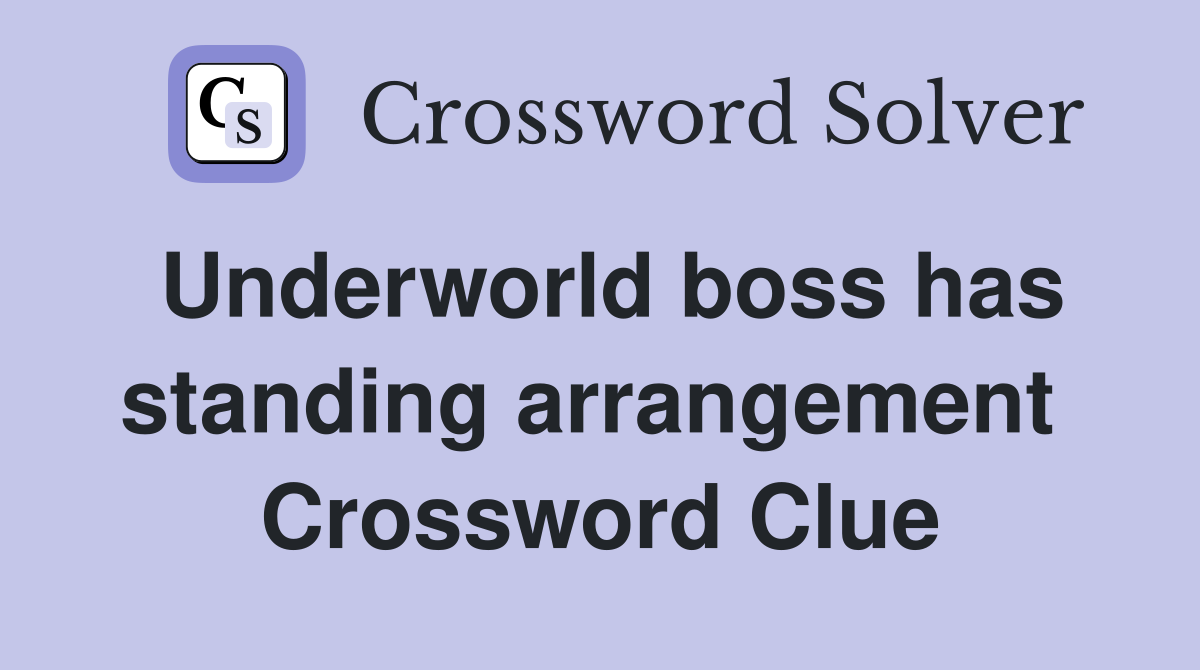 Underworld boss has standing arrangement  Crossword Clue