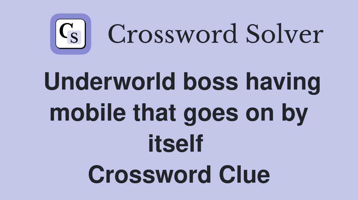 Underworld boss having mobile that goes on by itself  Crossword Clue
