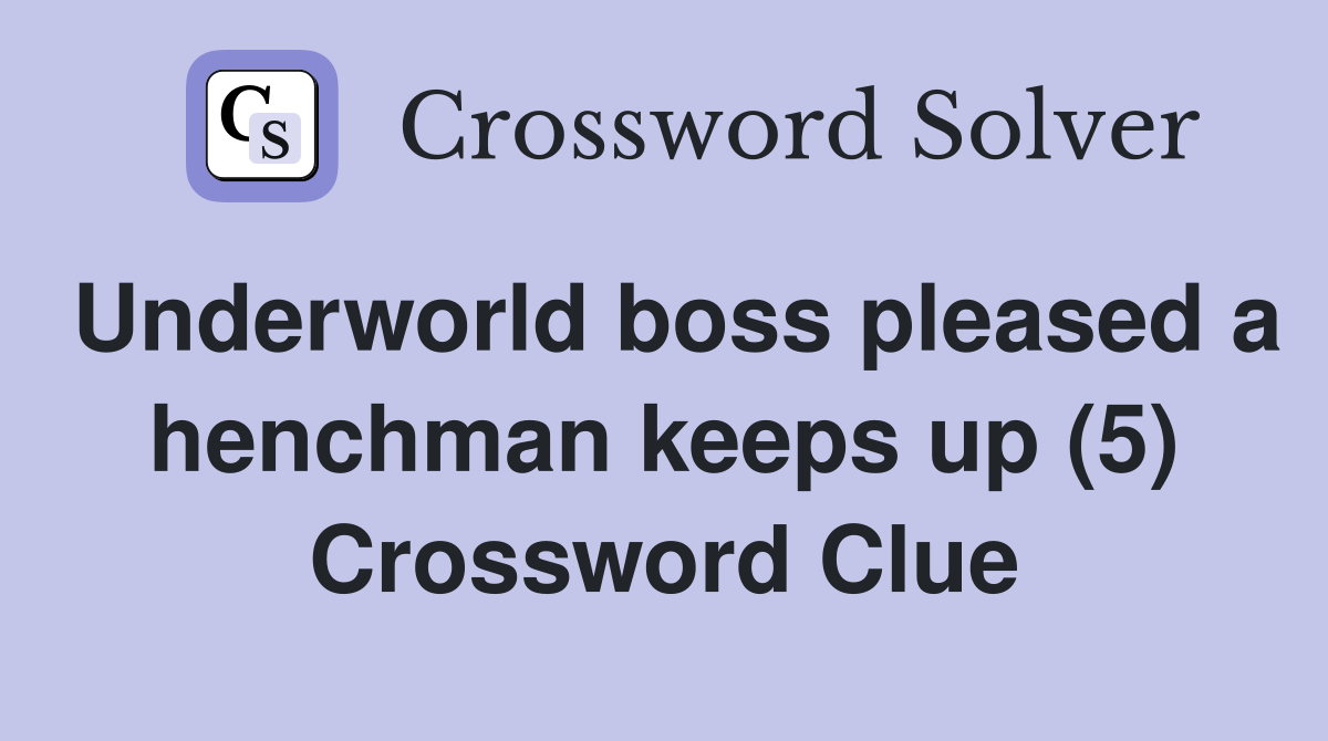 Underworld boss pleased a henchman keeps up (5) Crossword Clue