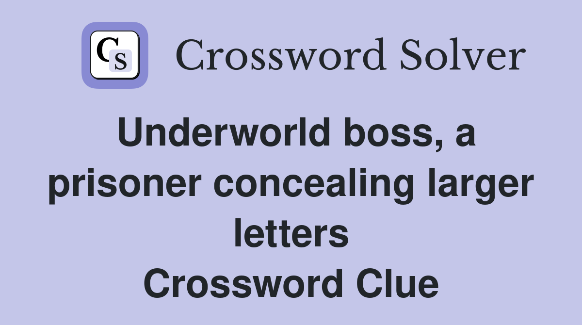 Underworld boss, a prisoner concealing larger letters Crossword Clue