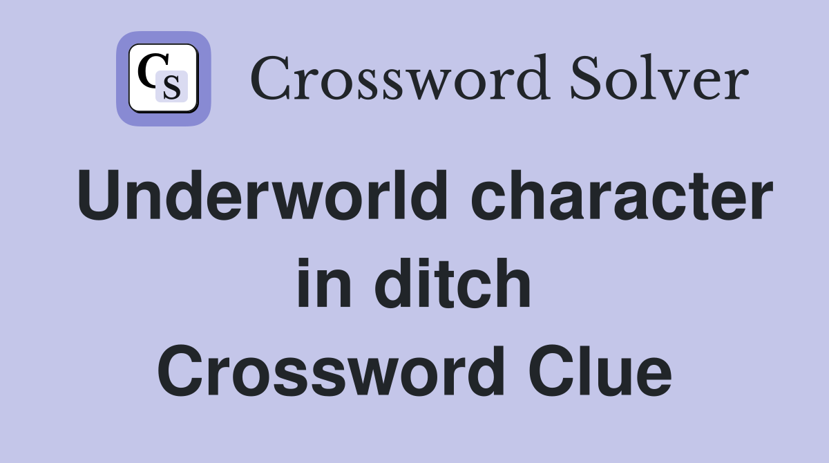 Underworld character in ditch Crossword Clue