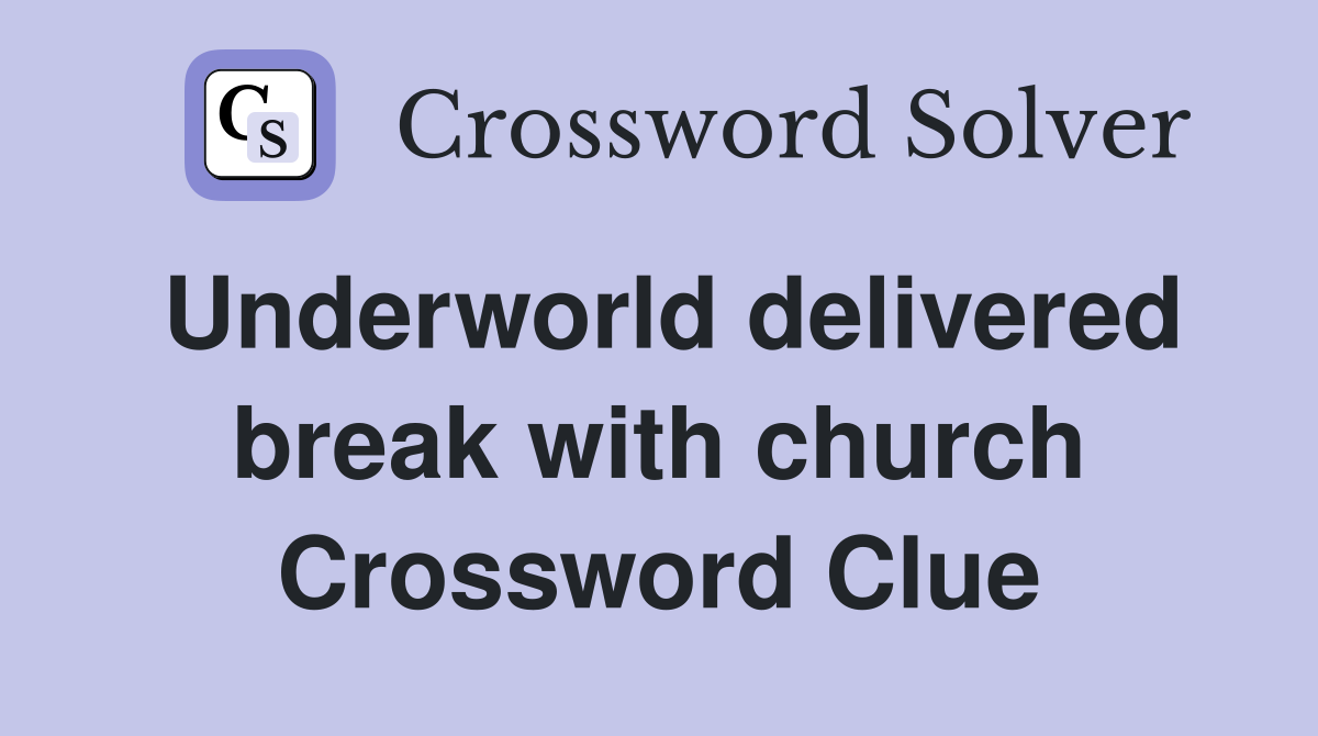 Underworld delivered break with church Crossword Clue