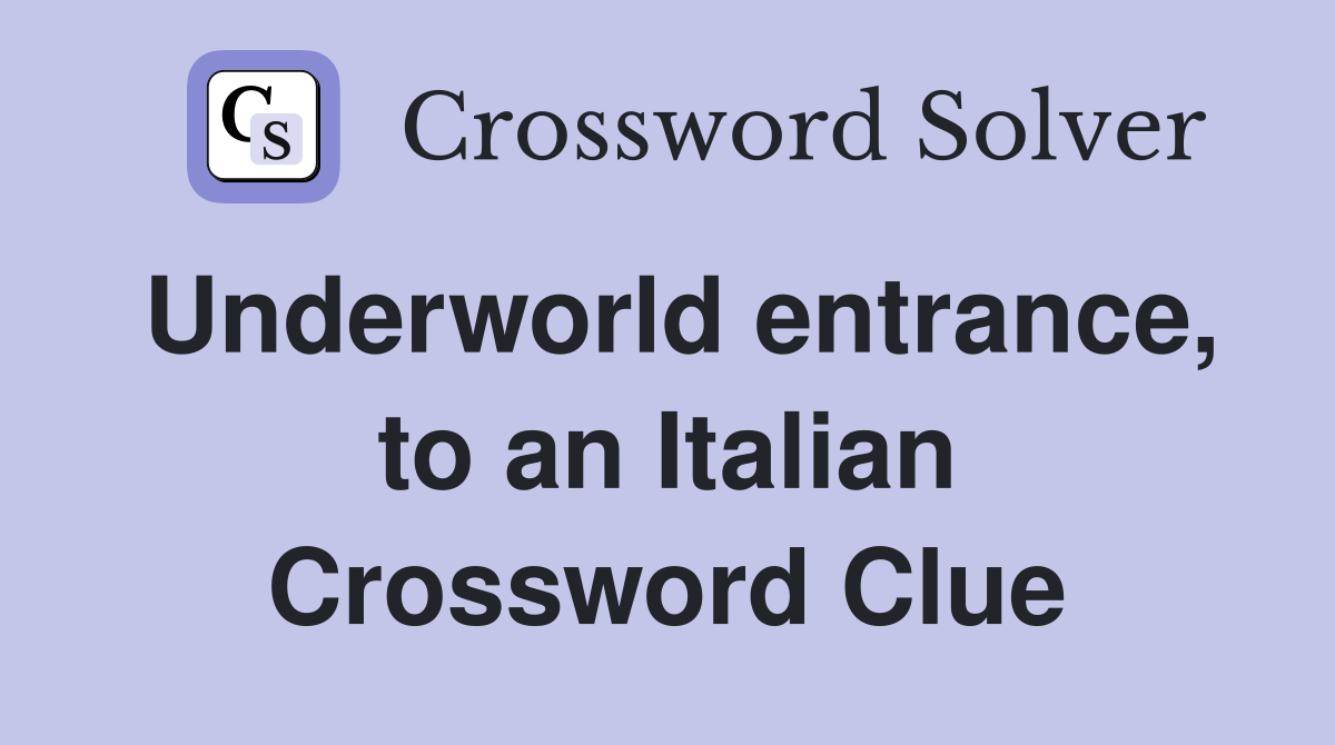 Underworld entrance, to an Italian Crossword Clue