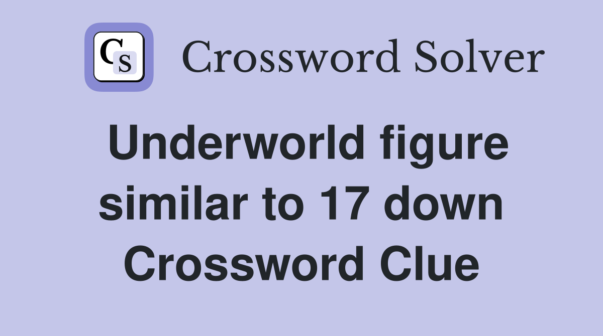 Underworld figure similar to 17 down Crossword Clue