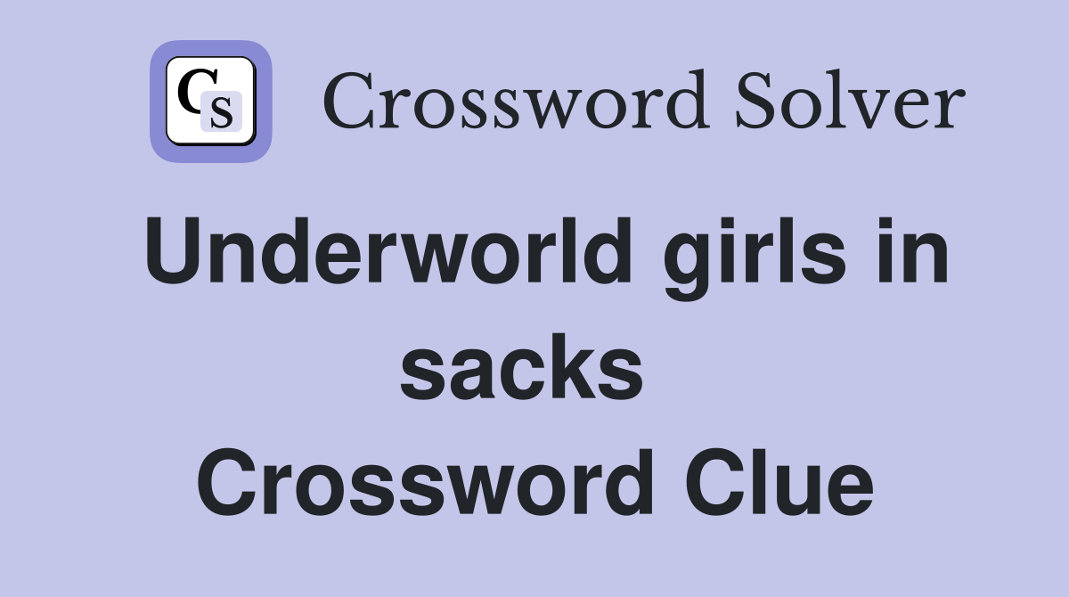 Underworld girls in sacks  Crossword Clue