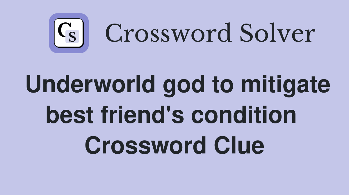Underworld god to mitigate best friend's condition  Crossword Clue
