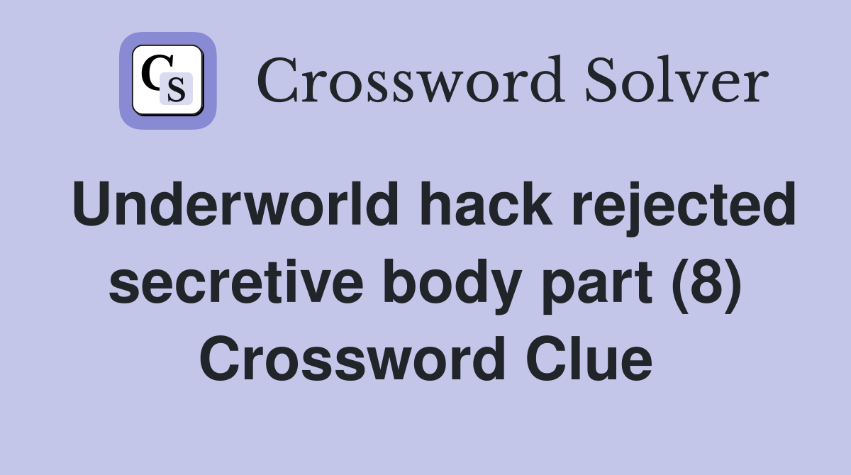 Underworld hack rejected secretive body part (8) Crossword Clue