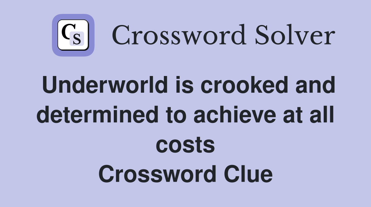 Underworld is crooked and determined to achieve at all costs Crossword Clue