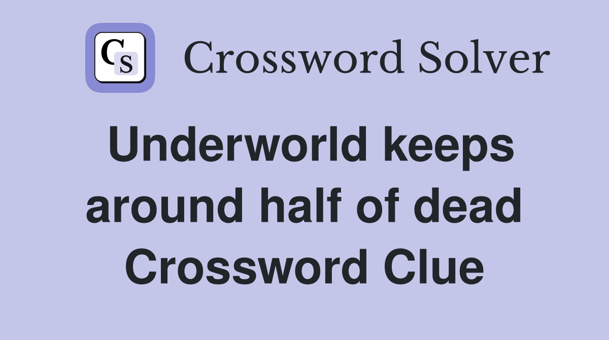Underworld keeps around half of dead Crossword Clue