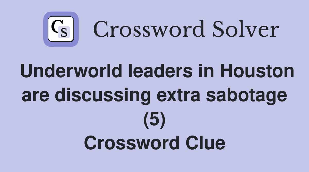 Underworld leaders in Houston are discussing extra sabotage (5) Crossword Clue
