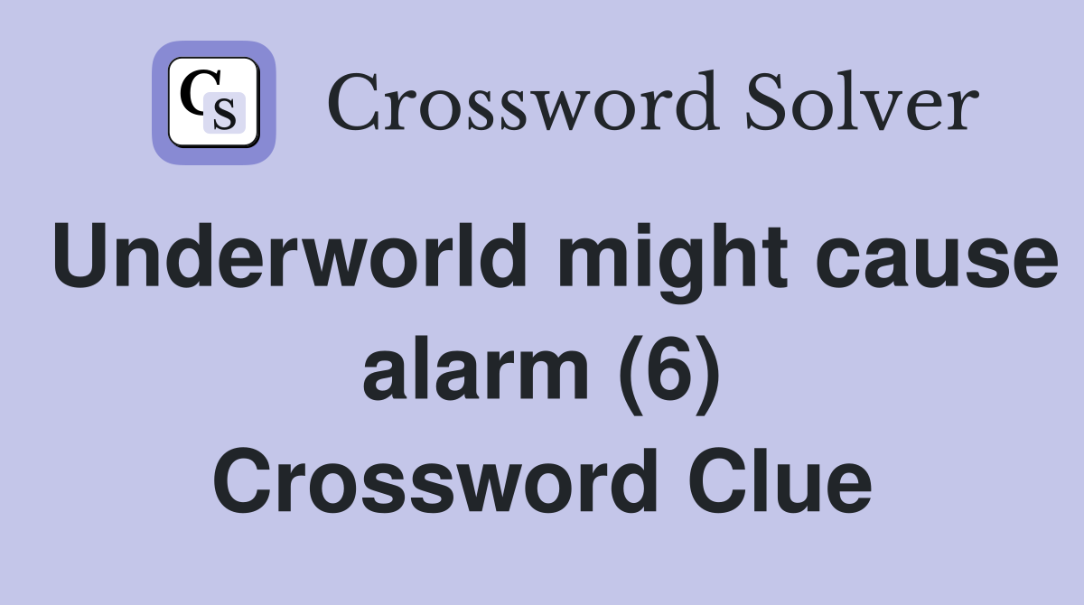 Underworld might cause alarm (6) Crossword Clue