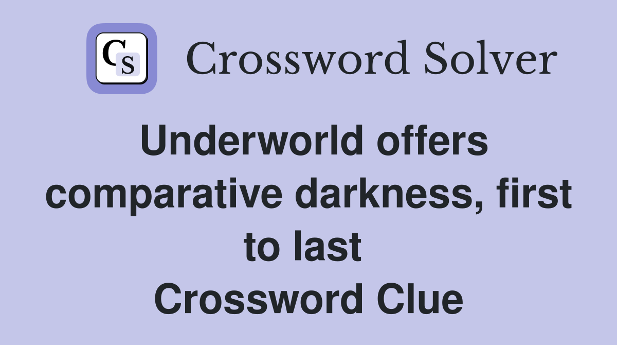 Underworld offers comparative darkness, first to last  Crossword Clue