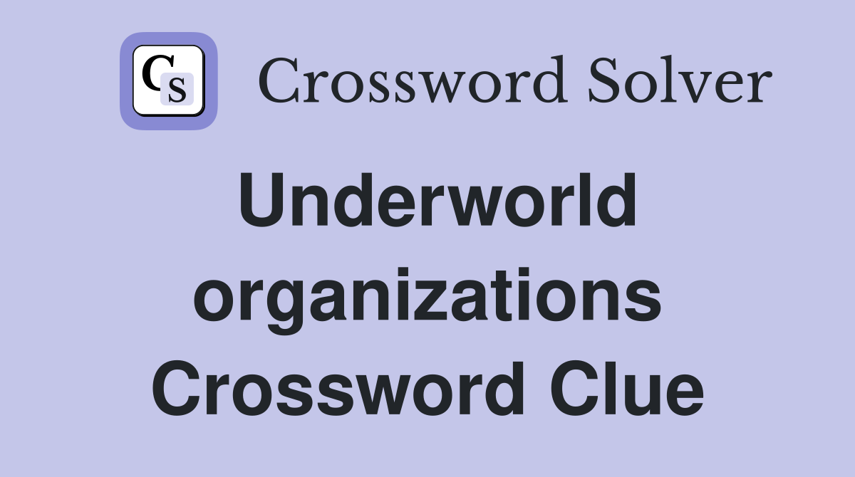 Underworld organizations Crossword Clue