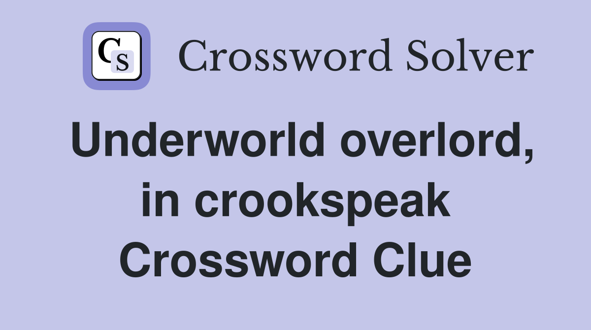 Underworld overlord, in crookspeak Crossword Clue