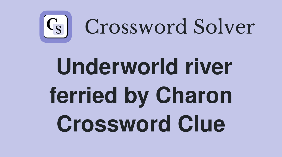 Underworld river ferried by Charon Crossword Clue