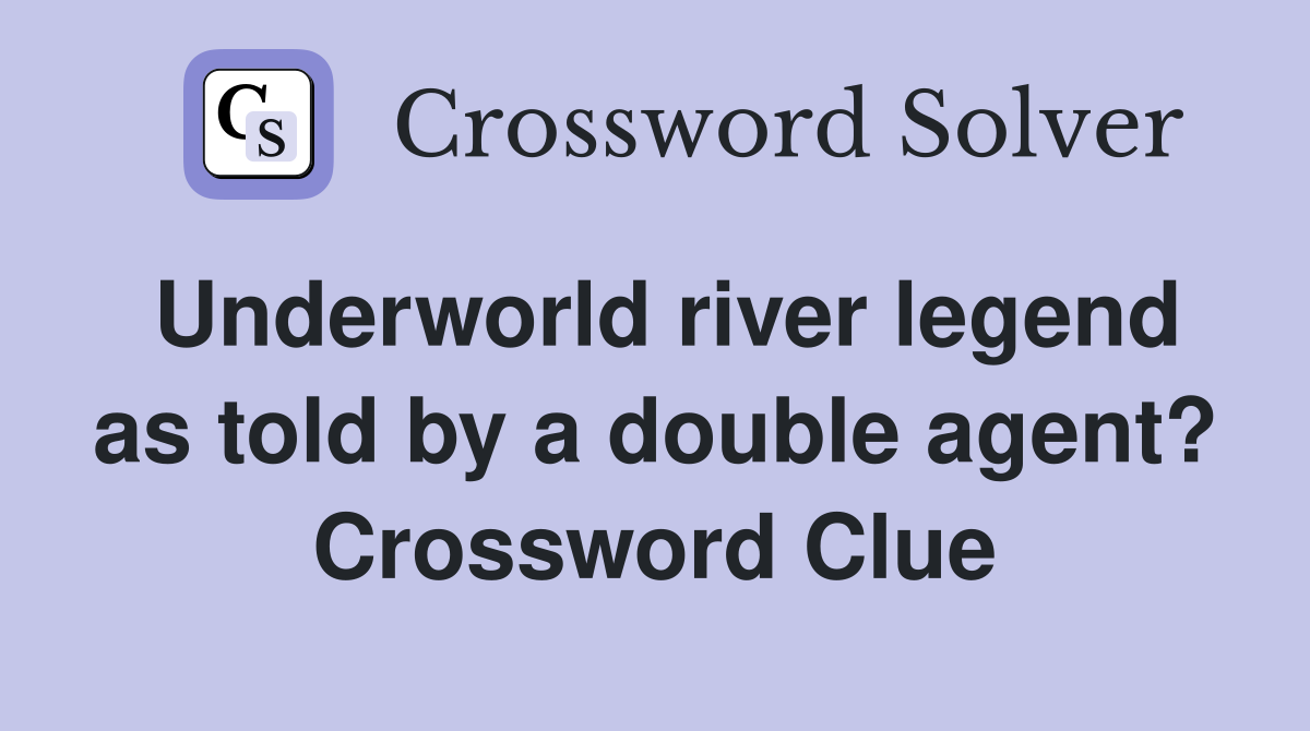 Underworld river legend as told by a double agent? Crossword Clue