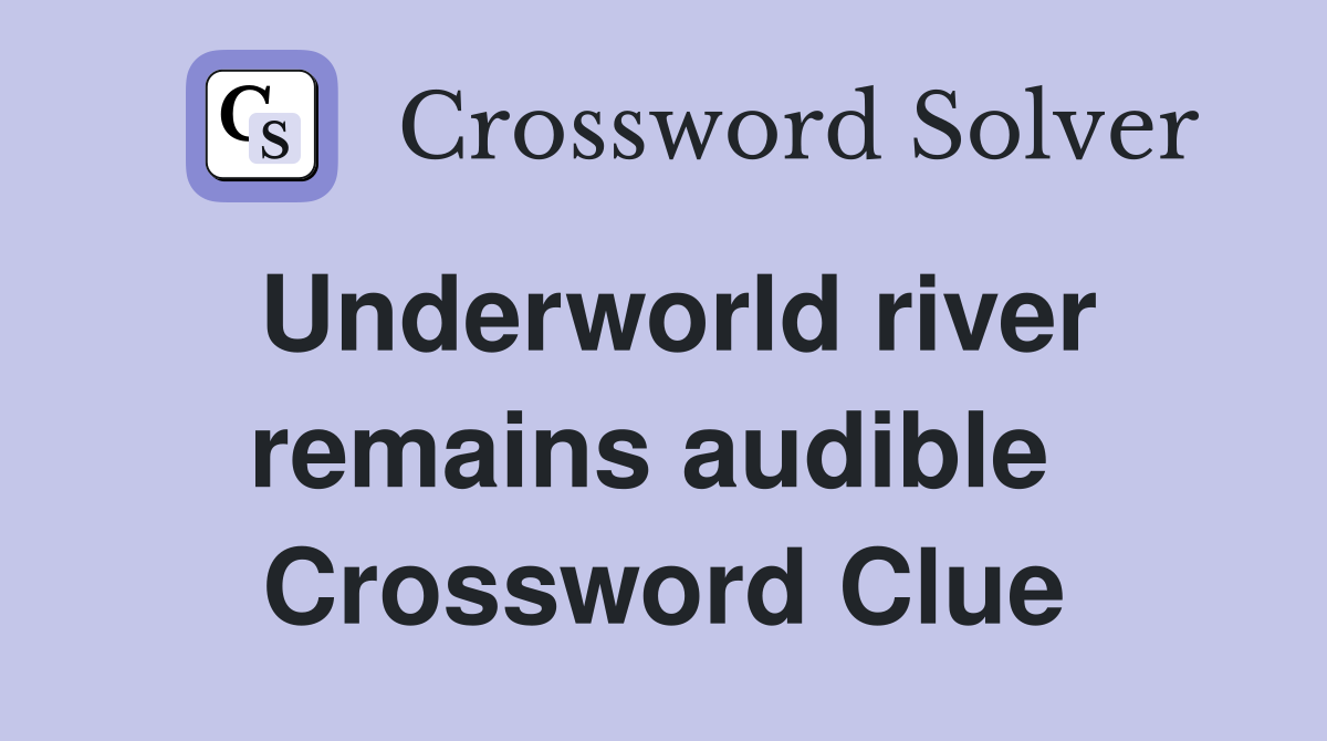 Underworld river remains audible  Crossword Clue