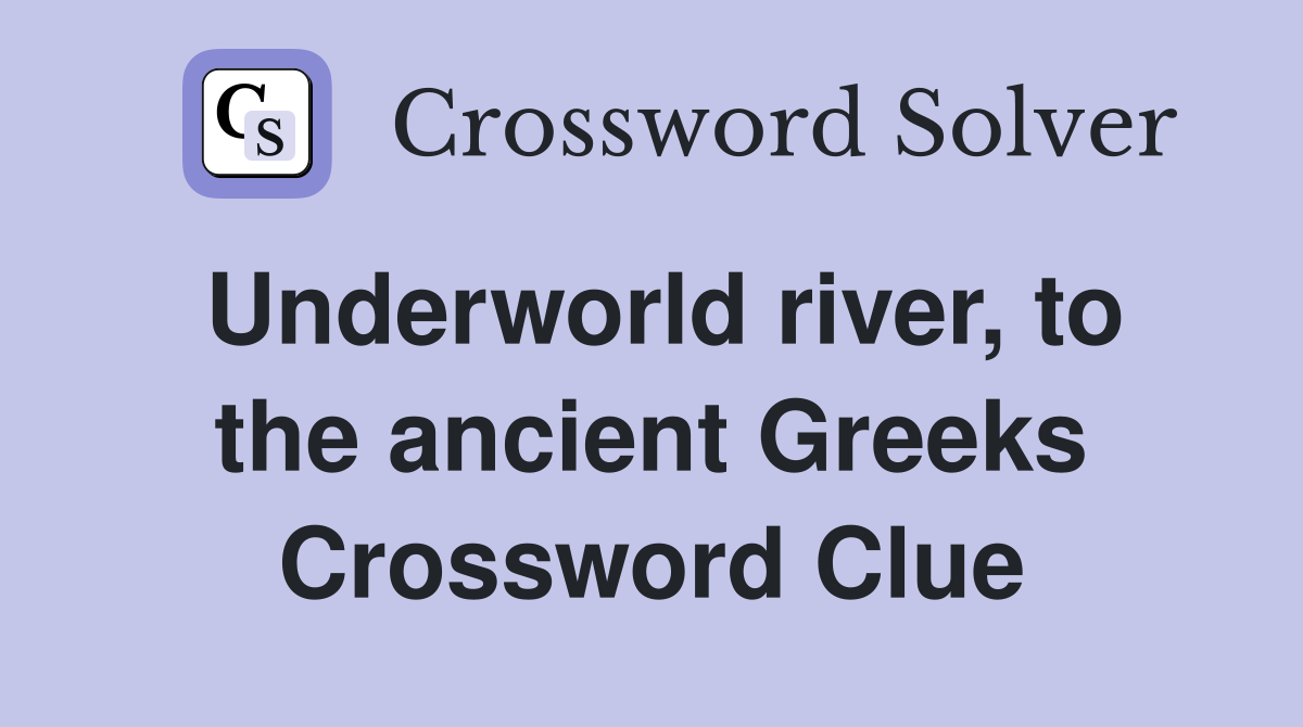 Underworld river, to the ancient Greeks Crossword Clue