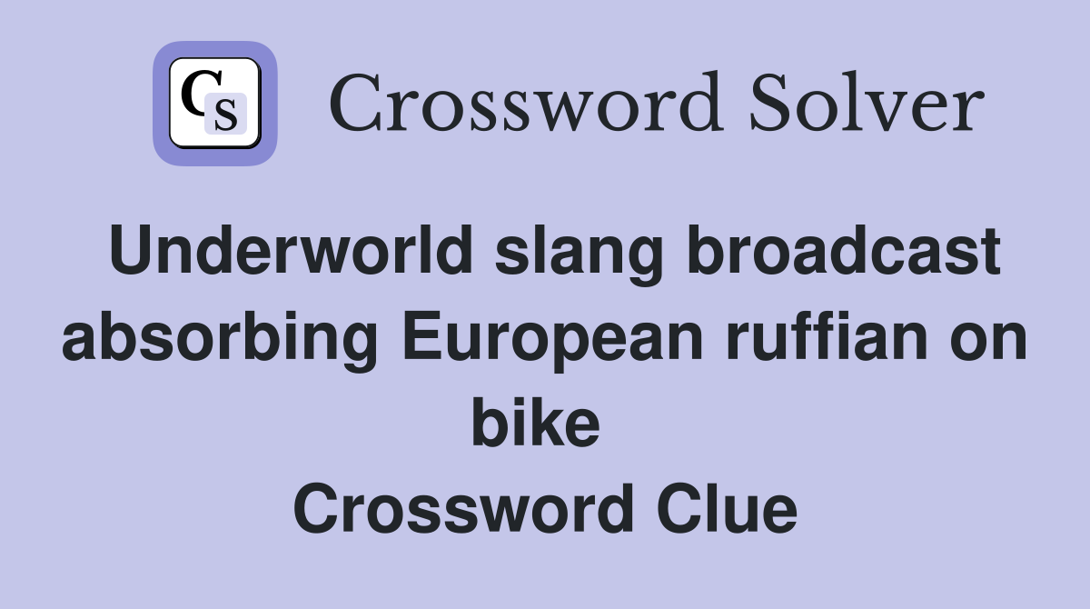 Underworld slang broadcast absorbing European ruffian on bike  Crossword Clue