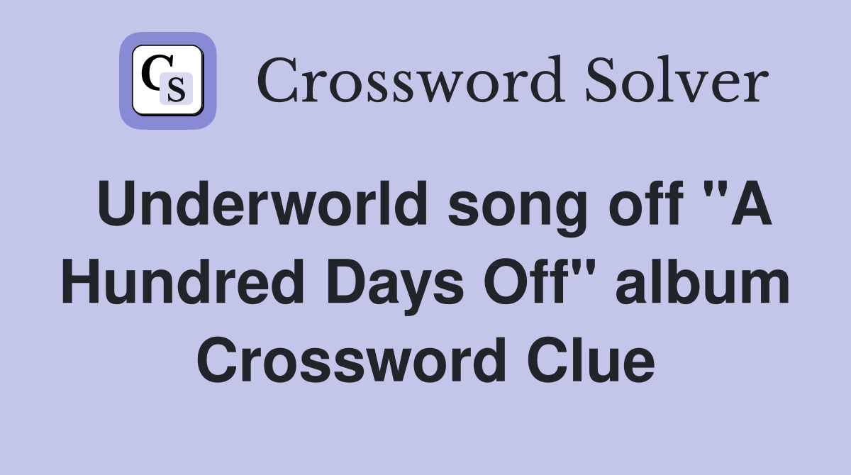 Underworld song off "A Hundred Days Off" album Crossword Clue