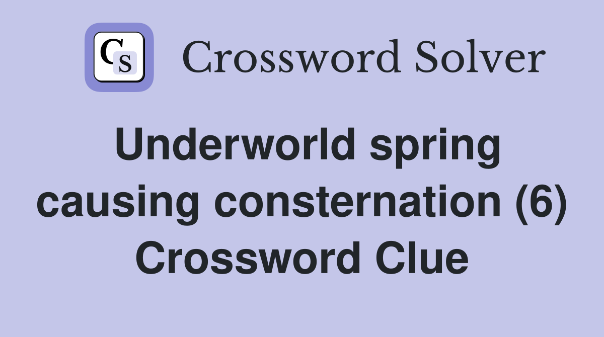 Underworld spring causing consternation (6) Crossword Clue