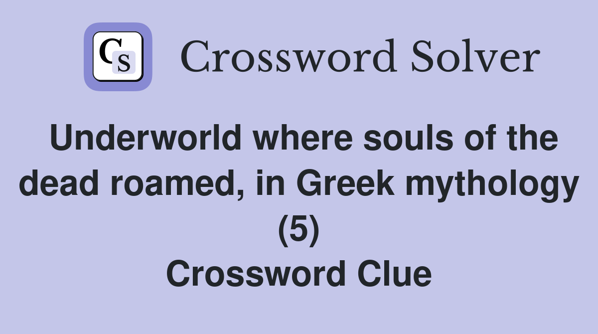 Underworld where souls of the dead roamed, in Greek mythology (5) Crossword Clue