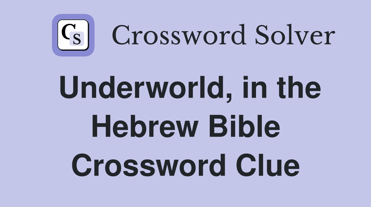 Underworld, in the Hebrew Bible Crossword Clue