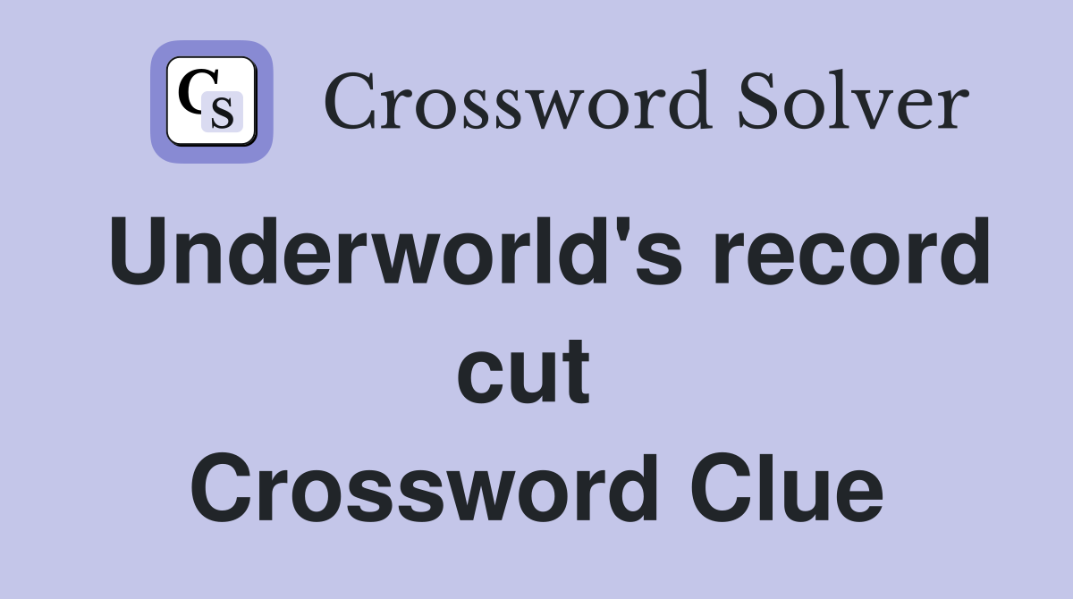 Underworld's record cut  Crossword Clue