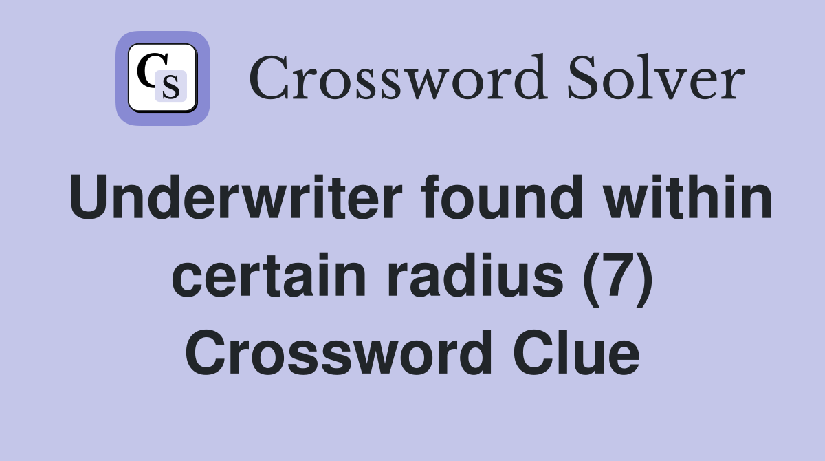 Underwriter found within certain radius (7) Crossword Clue