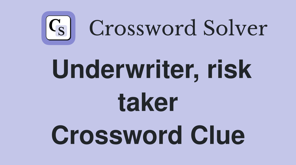 Underwriter, risk taker Crossword Clue