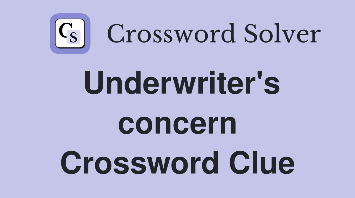 Underwriter's concern Crossword Clue