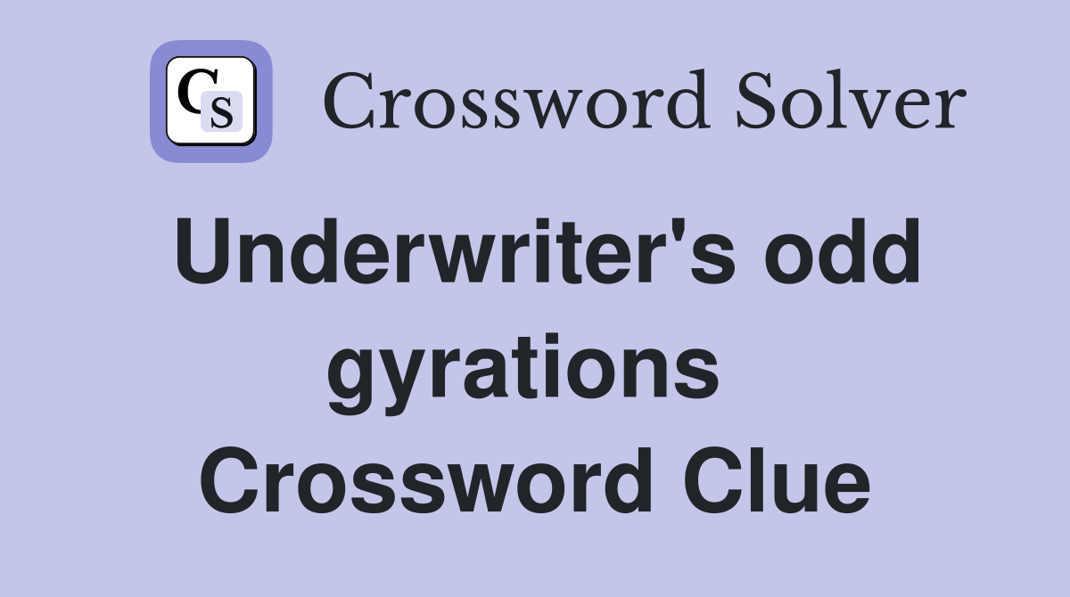 Underwriter's odd gyrations  Crossword Clue