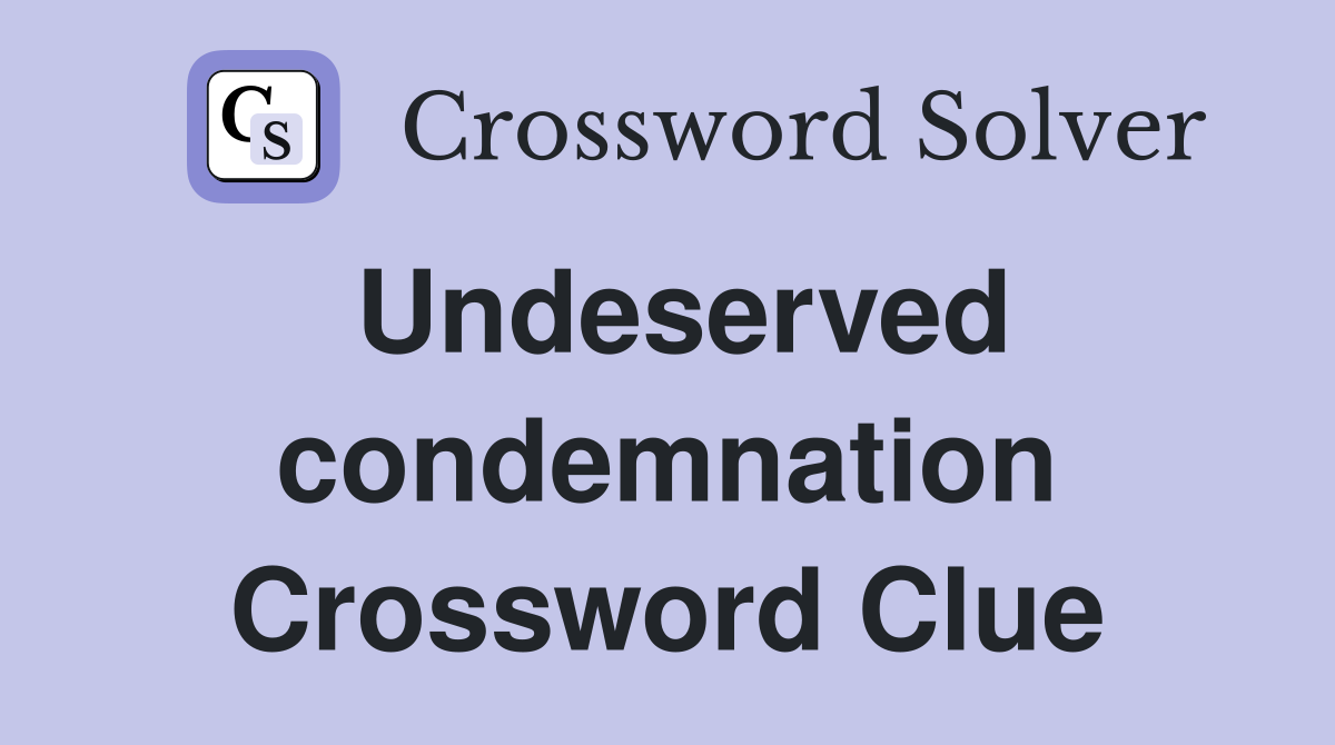 Undeserved condemnation Crossword Clue
