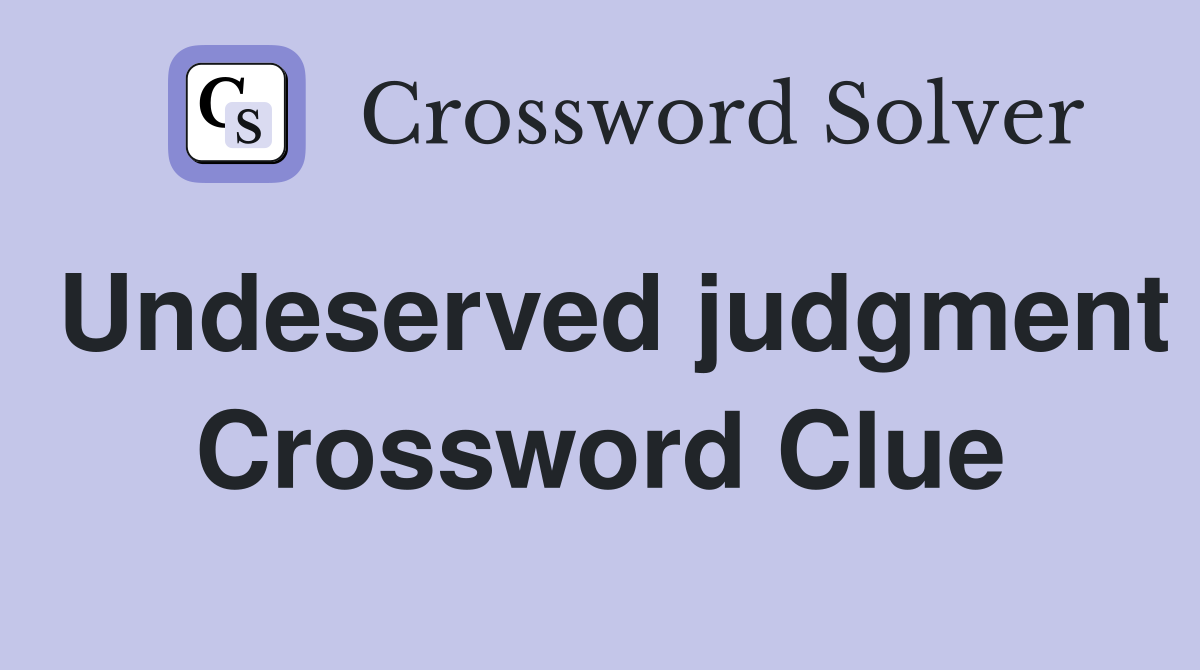 Undeserved judgment Crossword Clue