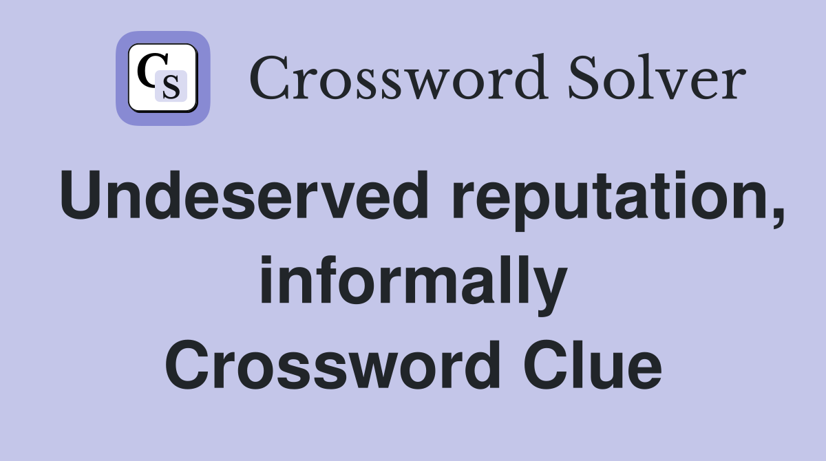 Undeserved reputation, informally Crossword Clue