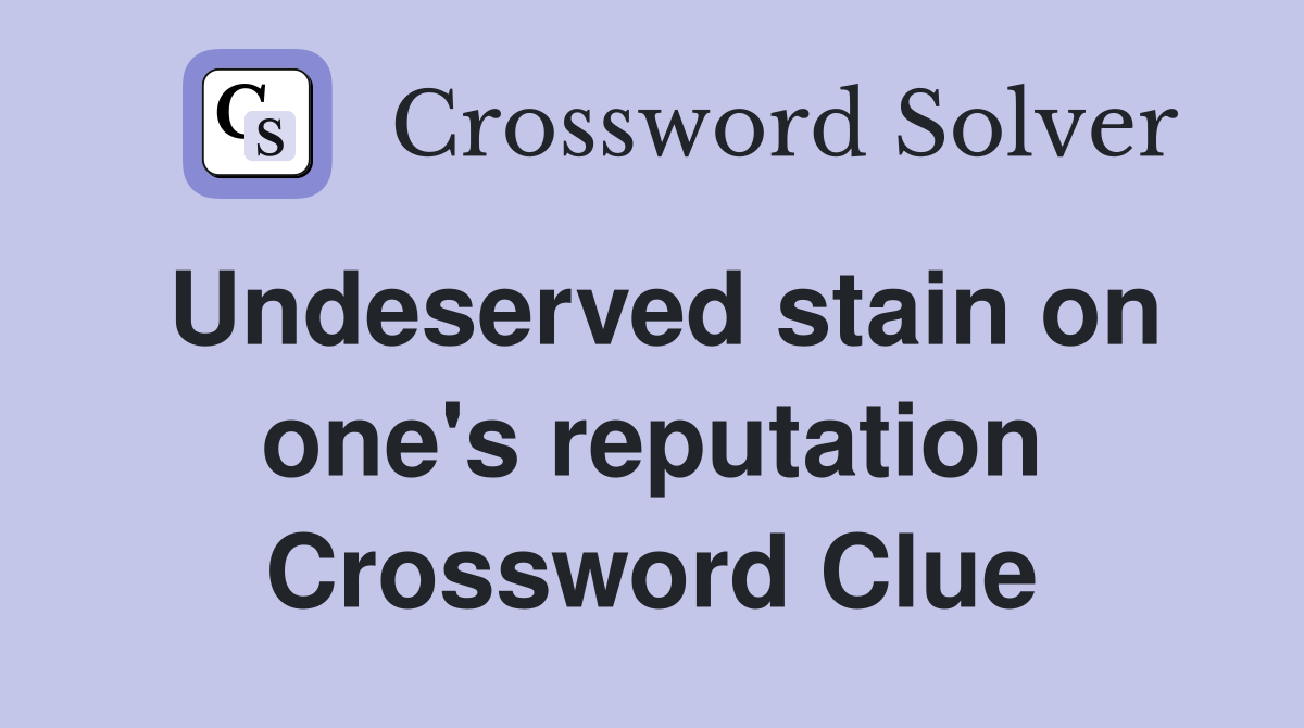 Undeserved stain on one's reputation Crossword Clue