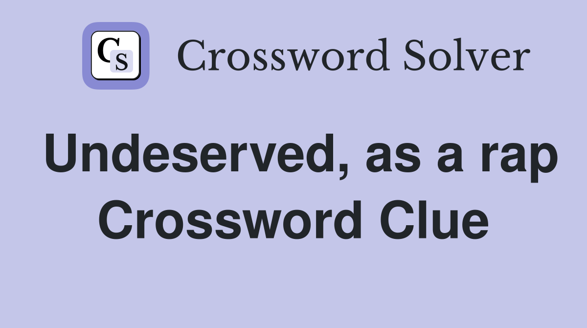 Undeserved, as a rap Crossword Clue